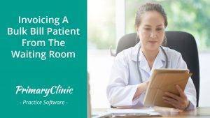 Invoicing a bulk bill patient from the waiting room